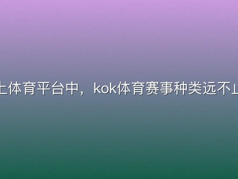 在线上体育平台中，kok体育赛事种类远不止足球